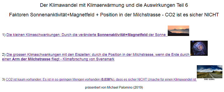 Klimawandel kommt von
                      verschiedener Sonnenaktivit�t - eine Eiszeit
                      kommt, wenn die Erde durch einen Arm der
                      Milchstrasse fliegt, und CO2 ist ein Spurengas,
                      das kaum Einfluss auf das Klima haben kann