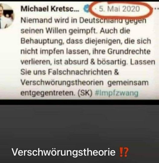 Netzfund
                    14.9.2021: Michael Kretschmer (Ministerpr�sident von
                    Sachsen) behauptete am 5.5.2020 noch, niemand werde
                    "gegen seinen Willen geimpft" - eine
                    solche Behauptung sei eine
                    "Verschw�rungstheorie"