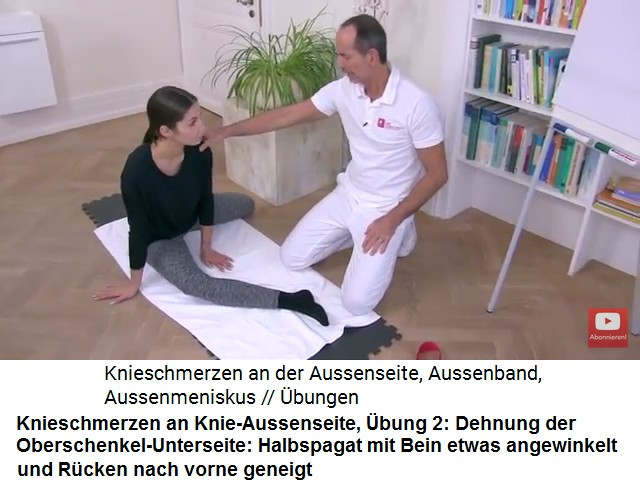 Knieschmerzen an der
                      Knie-Aussenseite, �bung 2: Halbspagat, Bein etwas
                      angewinkelt und der gerade R�cken neigt sich nach
                      vorne, so wird die Schenkel-Unterseite gedehnt und
                      das Knie nach Zugpunkten oder Schmerzpunkten
                      abgesucht