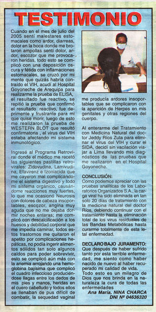 Nuestra Salud
("Unsere Gesundheit"), Ausgabe Nr.
273, Seite 6 mit der Zeugenaussage der
AIDS-geheilten Patientin Ana María NINA CHARCA
aus Arequipa, die in Lima von Dr. Jeddy Ríos
Zuta geheilt wurde (2009). Nuestra Salud ("Unsere
Gesundheit"), Ausgabe Nr. 273, Seite 6
mit der Zeugenaussage der AIDS-geheilten
Patientin Ana María NINA CHARCA aus Arequipa,
die in Lima von Dr. Jeddy Ríos Zuta geheilt
wurde (2009).
