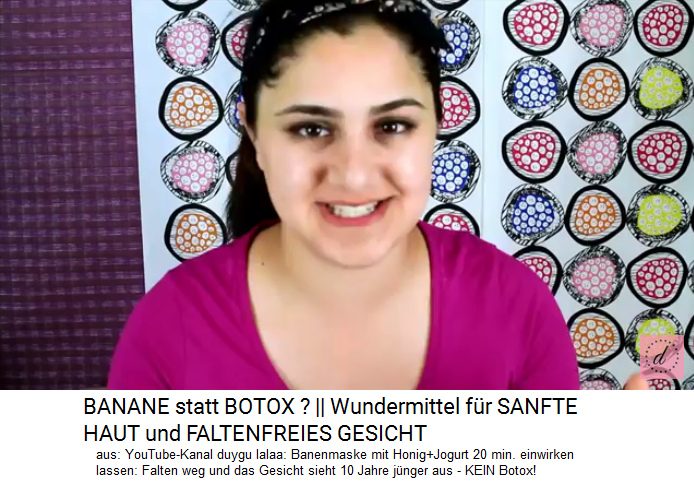 Bananenmaske                mit Banane+Honig+Nature-Jogurt 20 Minuten auflegen:                Hautfalten gehen weg, die Haut verj�ngt um 10 Jahre -                Botox braucht es nicht [4]