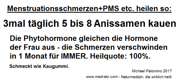 Anissamen 3x t�glich kauen heilt
                Menstruationsschmerzen+PMS in 1 Monat f�r IMMER