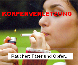 Raucher sind T�ter und
                          Opfer zugleich, bei enormer K�rperverletzung.