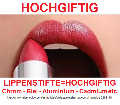 Lippenstifte sind hochgiftig mit
Schwermetallen wie Chrom, Blei, Aluminium und Cadmium Lippenstifte sind hochgiftig
mit Schwermetallen wie Chrom, Blei, Aluminium und
Cadmium