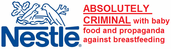Nestl� is an absolutely criminal company making propaganda against breastfeeding for selling it's artificial and expensive baby food