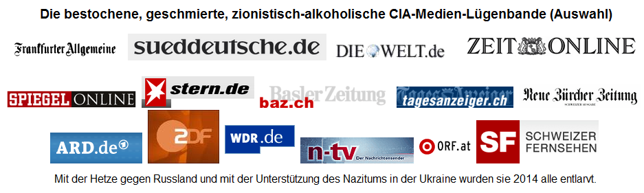 Die
zionistisch-alkoholische
CIA-Medien-Lügenbande (Auswahl) Die
zionistisch-alkoholische
CIA-Medien-Lügenbande (Auswahl)