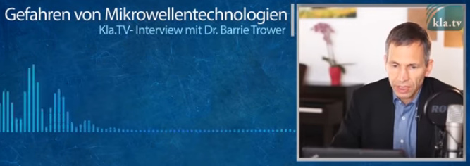 Klar.tv mit dem
                    Interview mit Dr. Barrie Trower �ber die Gefahren
                    von Mikrowellentechnologien