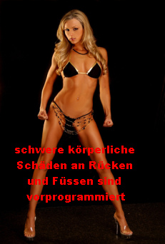 Frau
                          in High-Heels mit Lange-Beine-Effekt. Schwere
                          k�rperliche Sch�den an R�cken und F�ssen sind
                          vorprogrammiert. Aber den dummen M�nnern ist
                          das egal, denn die meinen, Hauptsache, es
                          "macht an" und die "sexy
                          Maus" sieht sexy aus...