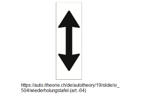 4. Ergänzungssignal:
Wiederholungstafel mit Pfeil vorwärts und
rückwärts (Art. 64) 4.
Ergänzungssignal: Wiederholungstafel mit
Pfeil vorwärts und rückwärts (Art. 64)